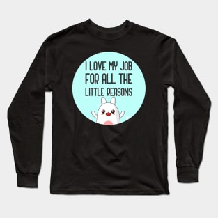 I Love My Job For All The Little Reasons Long Sleeve T-Shirt